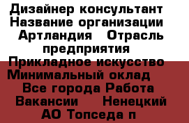 Дизайнер-консультант › Название организации ­ Артландия › Отрасль предприятия ­ Прикладное искусство › Минимальный оклад ­ 1 - Все города Работа » Вакансии   . Ненецкий АО,Топседа п.